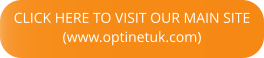 CLICK HERE TO VISIT OUR MAIN SITE (www.optinetuk.com)